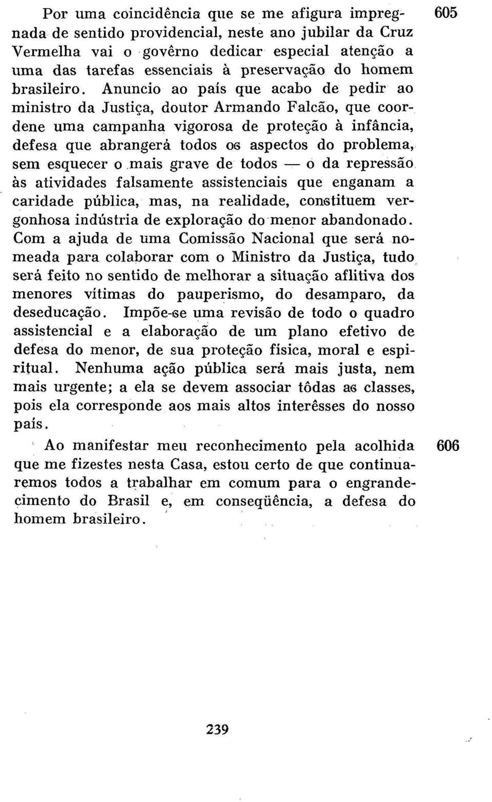 Anuncio ao país que acabo de pedir ao ministro da Justiça, doutor Armando Falcão, que coordene uma campanha vigorosa de proteção à infância, defesa que abrangerá todos os aspectos do problema, sem