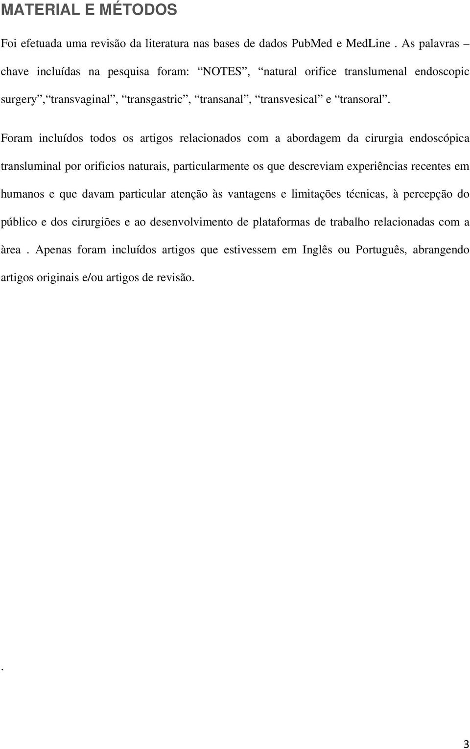 Foram incluídos todos os artigos relacionados com a abordagem da cirurgia endoscópica transluminal por orificios naturais, particularmente os que descreviam experiências recentes em humanos