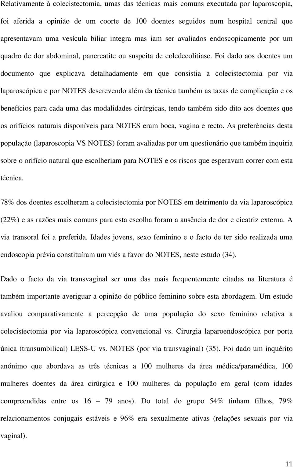 Foi dado aos doentes um documento que explicava detalhadamente em que consistia a colecistectomia por via laparoscópica e por NOTES descrevendo além da técnica também as taxas de complicação e os