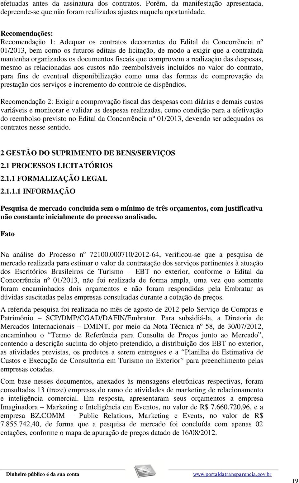 contratada mantenha organizados os documentos fiscais que comprovem a realização das despesas, mesmo as relacionadas aos custos não reembolsáveis incluídos no valor do contrato, para fins de eventual