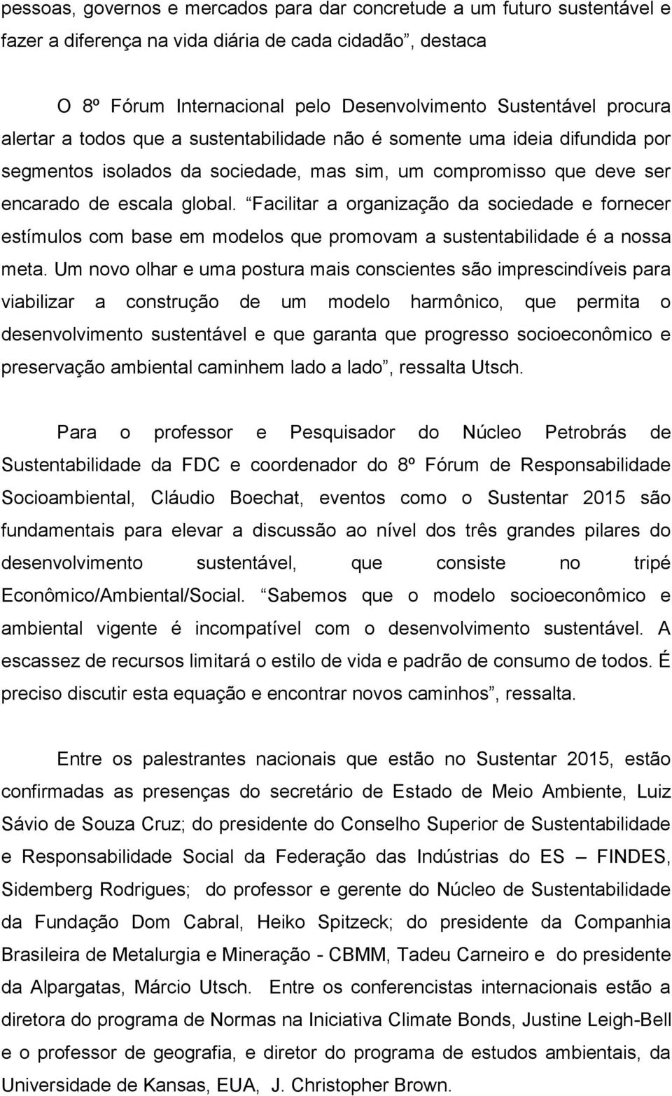 Facilitar a organização da sociedade e fornecer estímulos com base em modelos que promovam a sustentabilidade é a nossa meta.