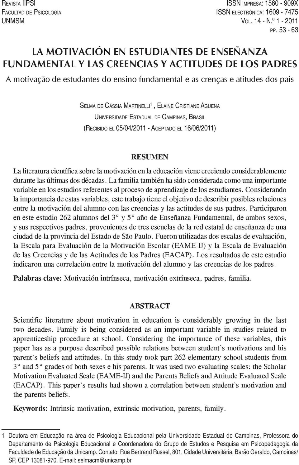 MARTINELLI 1, ELAINE CRISTIANE AGUENA UNIVERSIDADE ESTADUAL DE CAMPINAS, BRASIL (RECIBIDO EL 05/04/2011 - ACEPTADO EL 16/06/2011) RESUMEN La literatura científica sobre la motivación en la educación