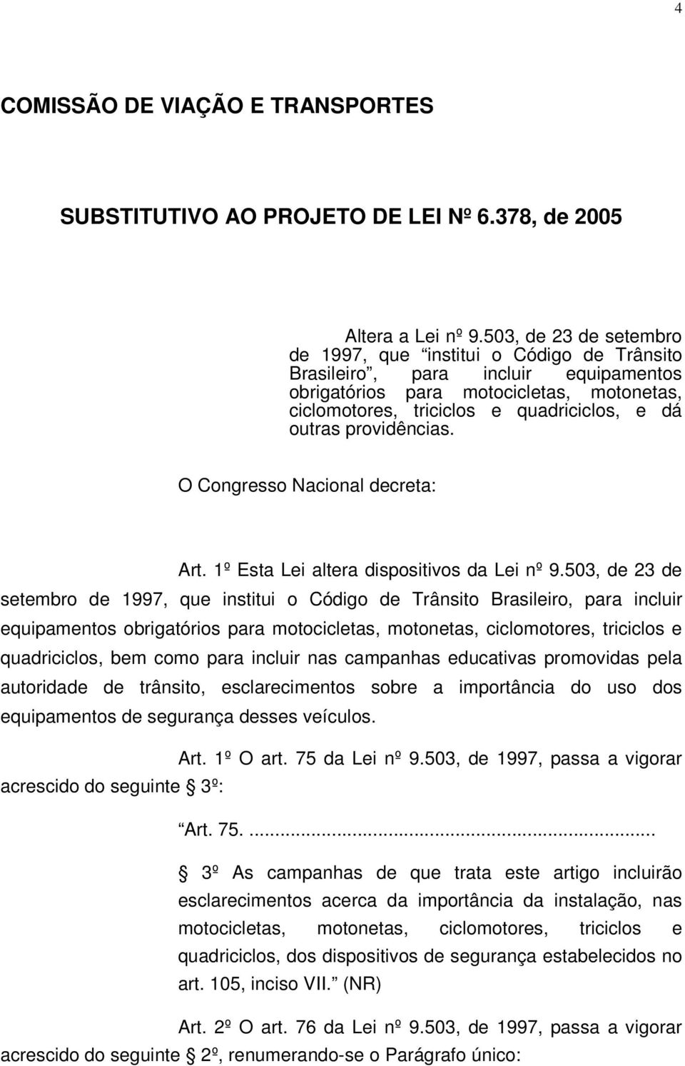 providências. O Congresso Nacional decreta: Art. 1º Esta Lei altera dispositivos da Lei nº 9.