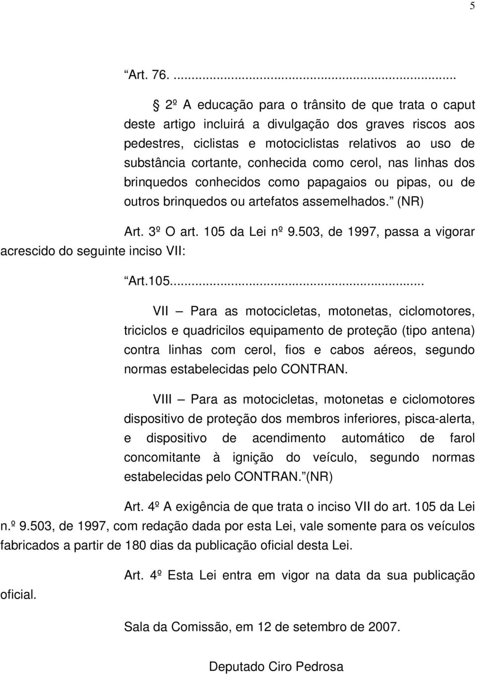 como cerol, nas linhas dos brinquedos conhecidos como papagaios ou pipas, ou de outros brinquedos ou artefatos assemelhados. (NR) Art. 3º O art. 105 da Lei nº 9.