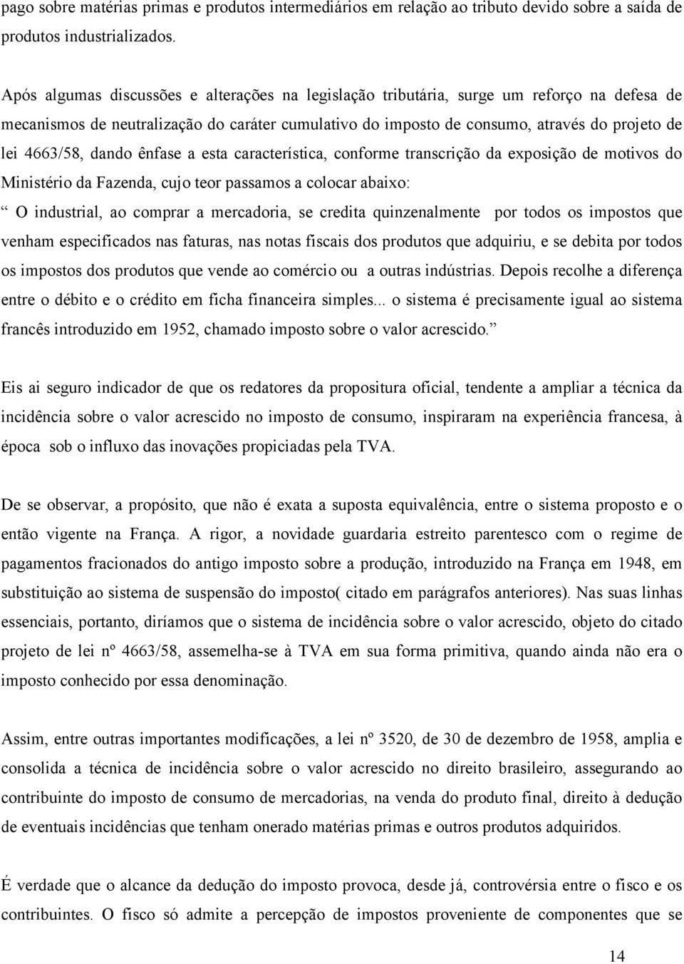 4663/58, dando ênfase a esta característica, conforme transcrição da exposição de motivos do Ministério da Fazenda, cujo teor passamos a colocar abaixo: O industrial, ao comprar a mercadoria, se