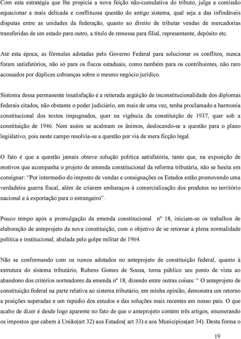 Até esta época, as fórmulas adotadas pelo Governo Federal para solucionar os conflitos, nunca foram satisfatórios, não só para os fiscos estaduais, como também para os contribuintes, não raro