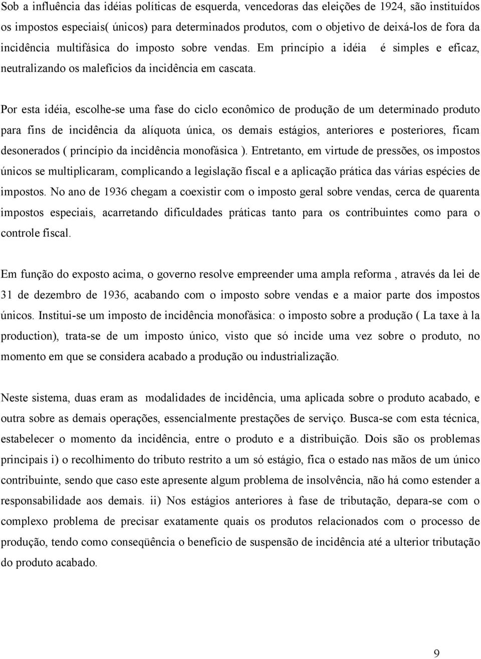 Por esta idéia, escolhe-se uma fase do ciclo econômico de produção de um determinado produto para fins de incidência da alíquota única, os demais estágios, anteriores e posteriores, ficam desonerados