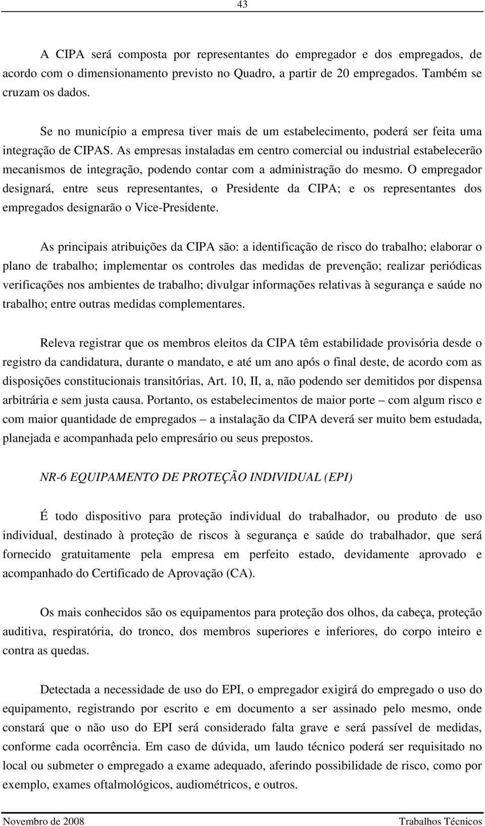 As empresas instaladas em centro comercial ou industrial estabelecerão mecanismos de integração, podendo contar com a administração do mesmo.