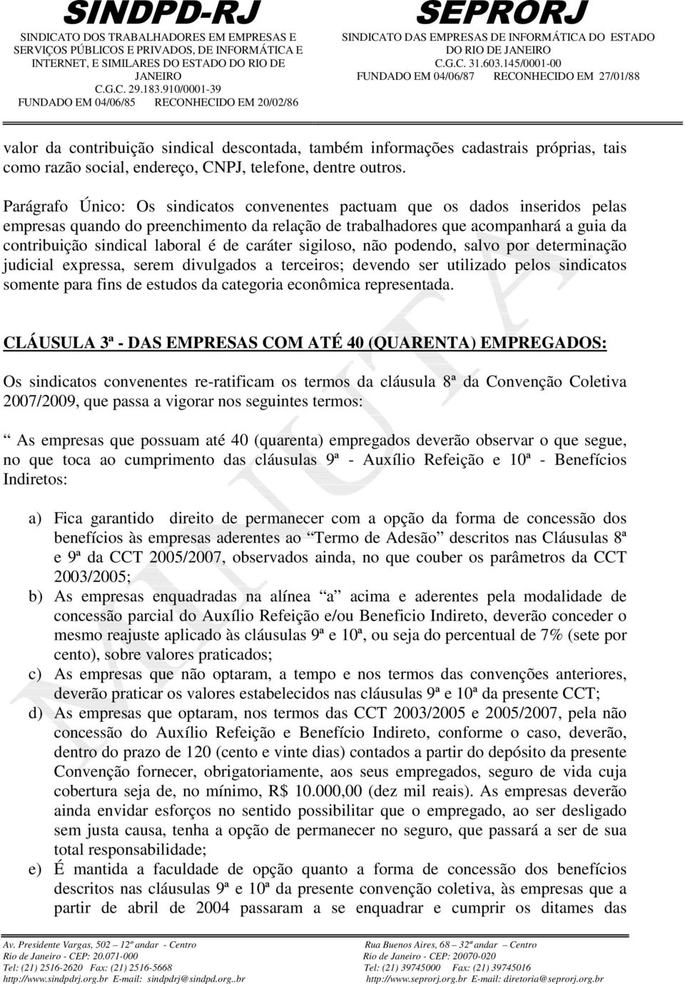 de caráter sigiloso, não podendo, salvo por determinação judicial expressa, serem divulgados a terceiros; devendo ser utilizado pelos sindicatos somente para fins de estudos da categoria econômica