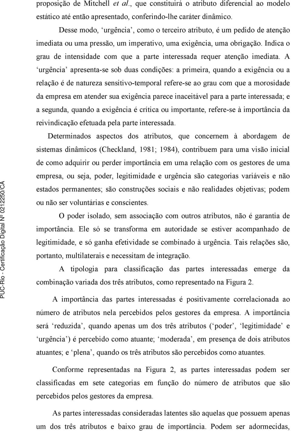 Indica o grau de intensidade com que a parte interessada requer atenção imediata.