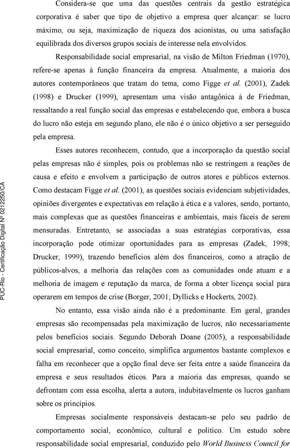 Responsabilidade social empresarial, na visão de Milton Friedman (1970), refere-se apenas à função financeira da empresa.