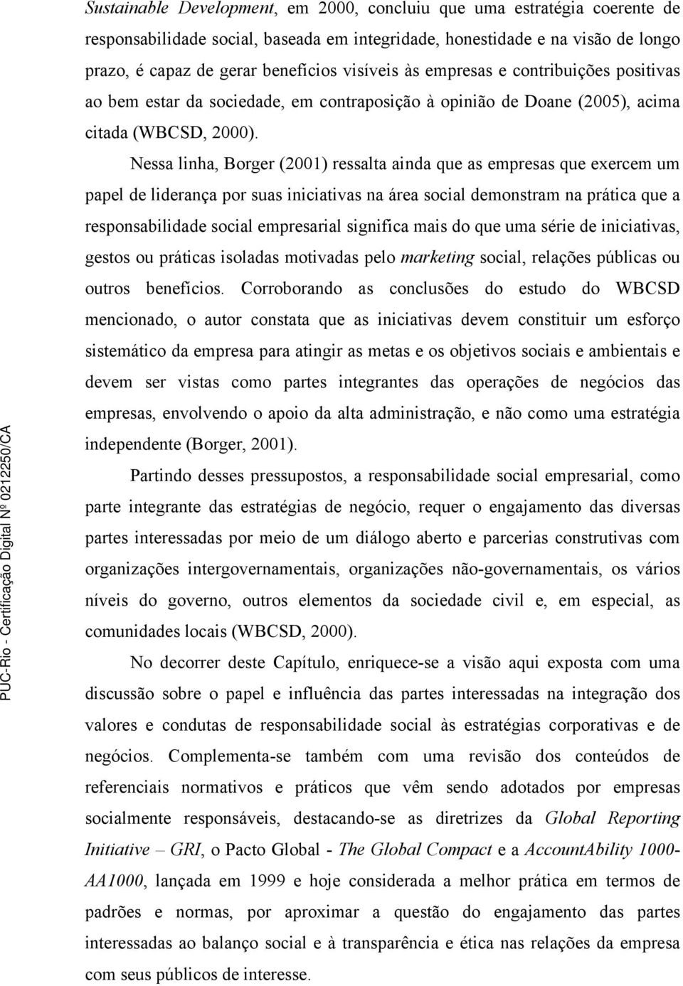 Nessa linha, Borger (2001) ressalta ainda que as empresas que exercem um papel de liderança por suas iniciativas na área social demonstram na prática que a responsabilidade social empresarial