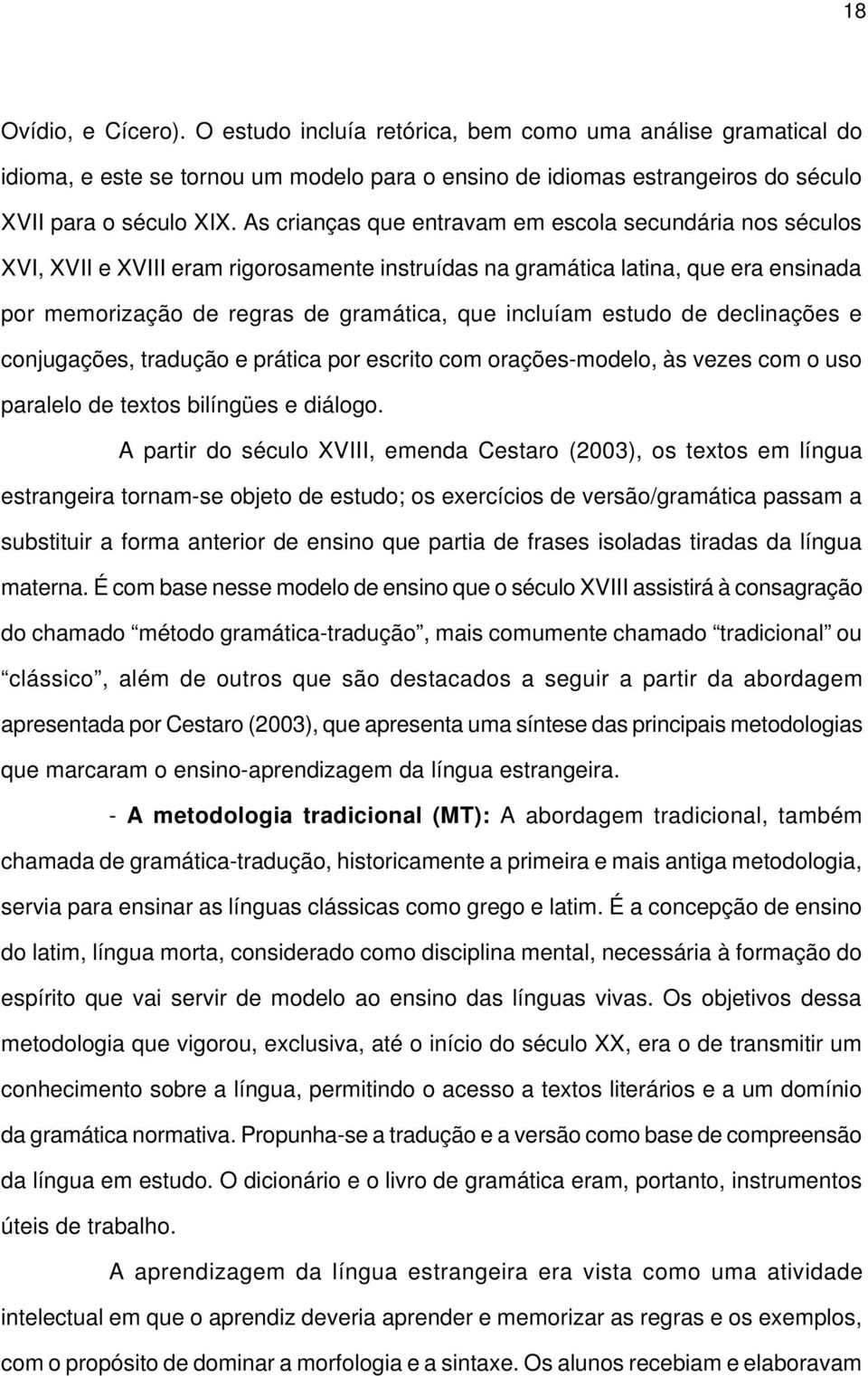 estudo de declinações e conjugações, tradução e prática por escrito com orações-modelo, às vezes com o uso paralelo de textos bilíngües e diálogo.