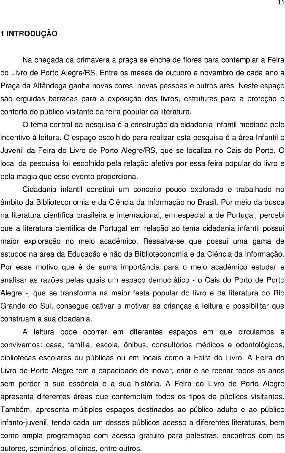 Neste espaço são erguidas barracas para a exposição dos livros, estruturas para a proteção e conforto do público visitante da feira popular da literatura.