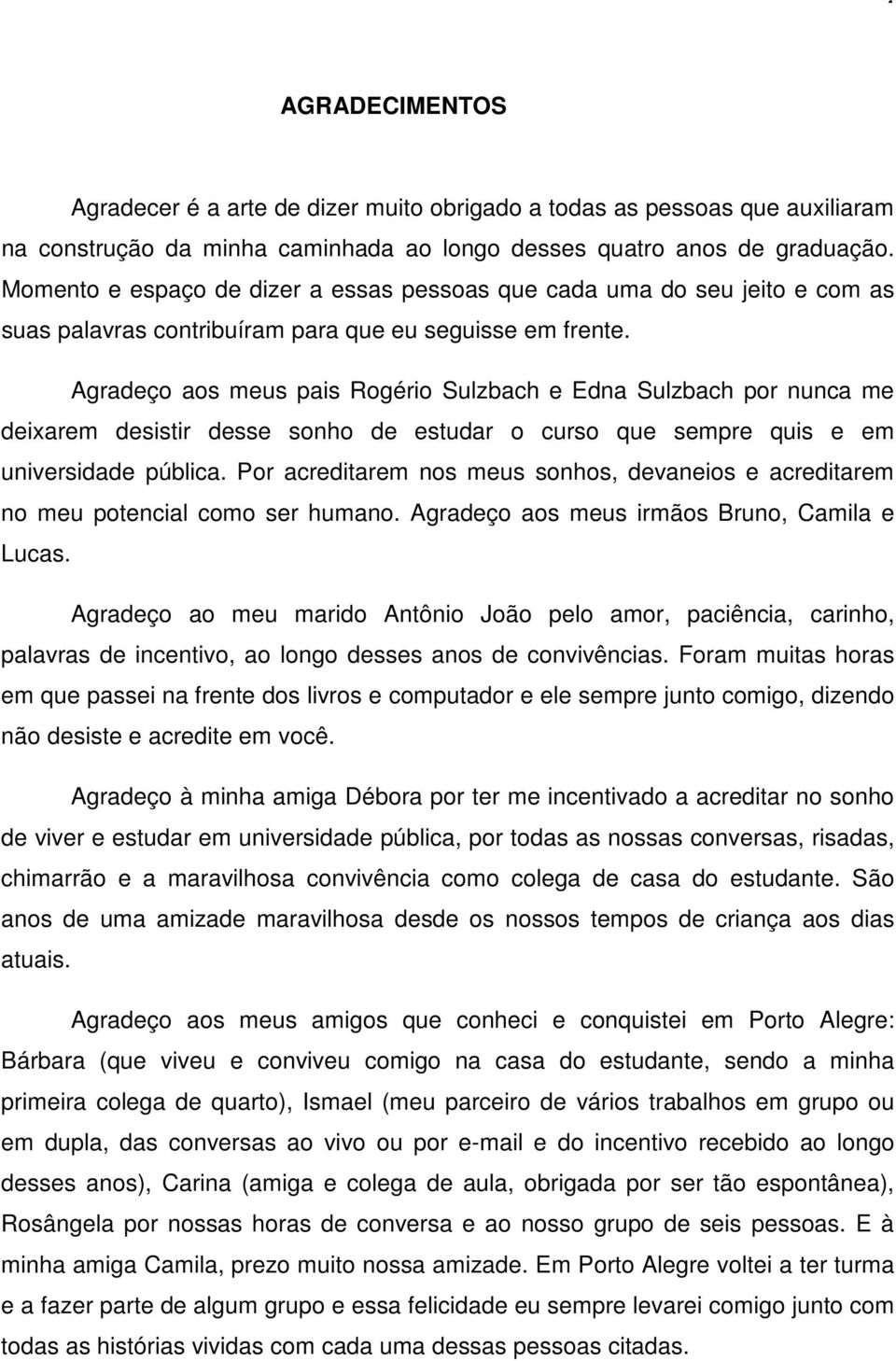 Agradeço aos meus pais Rogério Sulzbach e Edna Sulzbach por nunca me deixarem desistir desse sonho de estudar o curso que sempre quis e em universidade pública.