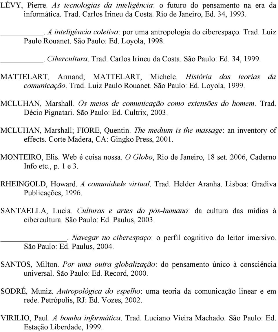 MATTELART, Armand; MATTELART, Michele. História das teorias da comunicação. Trad. Luiz Paulo Rouanet. São Paulo: Ed. Loyola, 1999. MCLUHAN, Marshall. Os meios de comunicação como extensões do homem.