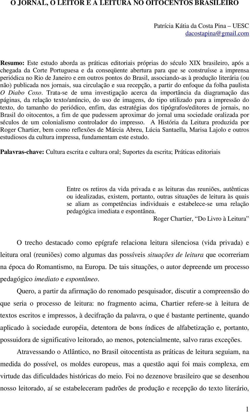 Rio de Janeiro e em outros pontos do Brasil, associando-as à produção literária (ou não) publicada nos jornais, sua circulação e sua recepção, a partir do enfoque da folha paulista O Diabo Coxo.