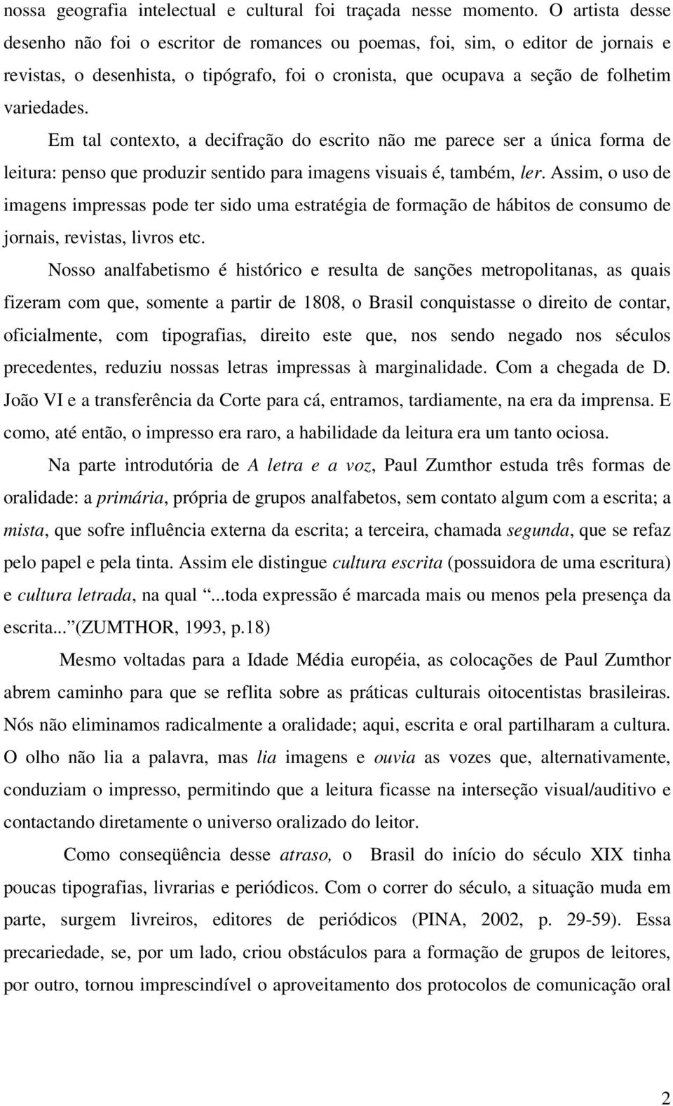 Em tal contexto, a decifração do escrito não me parece ser a única forma de leitura: penso que produzir sentido para imagens visuais é, também, ler.