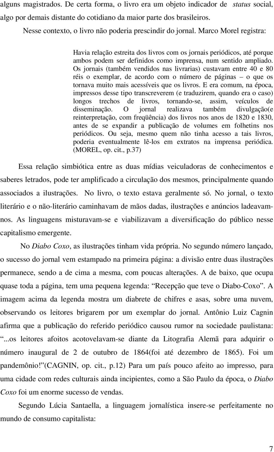 Marco Morel registra: Havia relação estreita dos livros com os jornais periódicos, até porque ambos podem ser definidos como imprensa, num sentido ampliado.