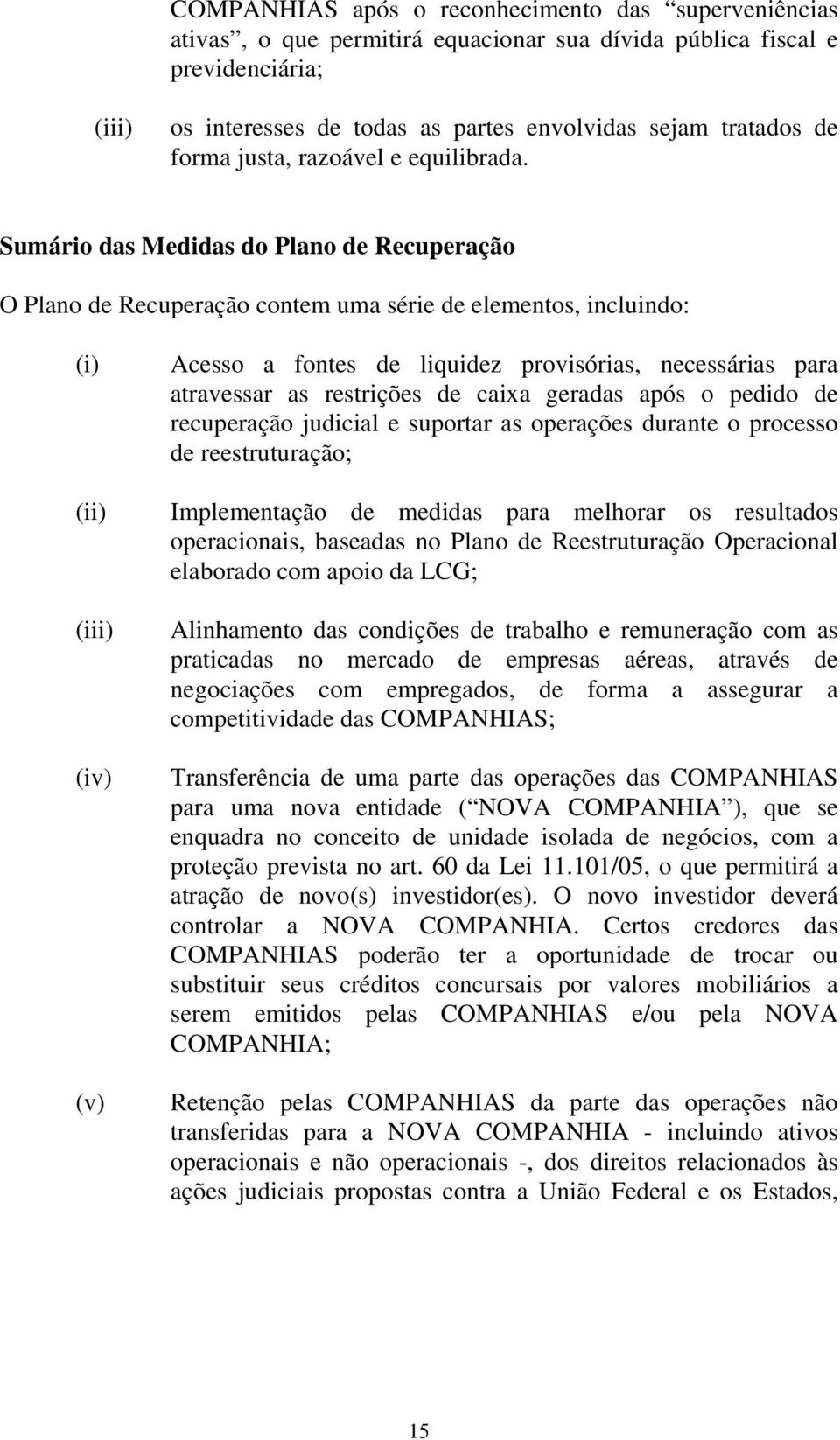 Sumário das Medidas do Plano de Recuperação O Plano de Recuperação contem uma série de elementos, incluindo: (i) (ii) (iii) (iv) (v) Acesso a fontes de liquidez provisórias, necessárias para