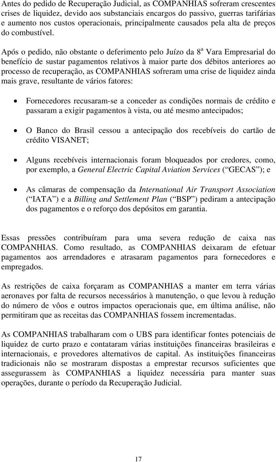 Após o pedido, não obstante o deferimento pelo Juízo da 8 a Vara Empresarial do benefício de sustar pagamentos relativos à maior parte dos débitos anteriores ao processo de recuperação, as COMPANHIAS