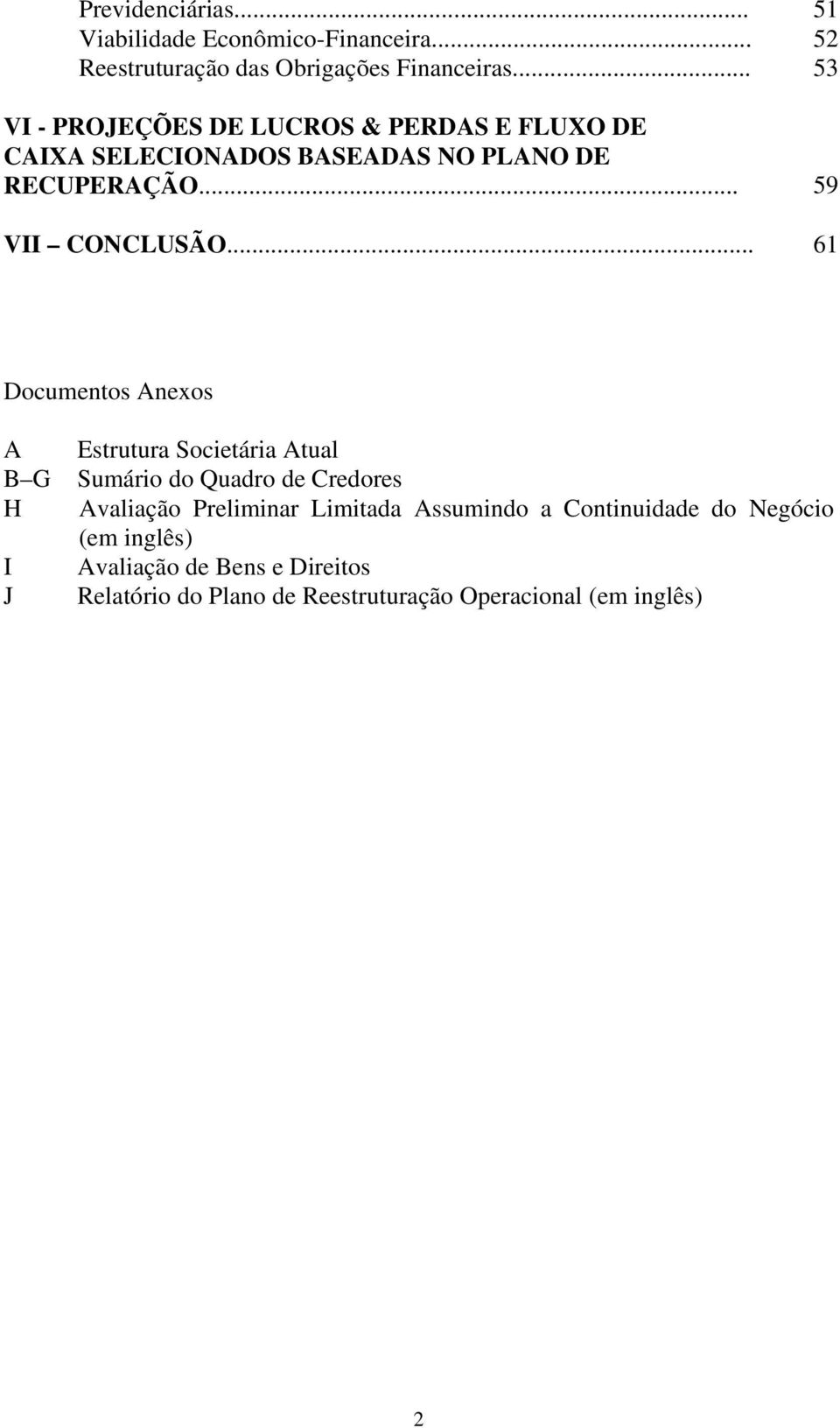 .. 61 Documentos Anexos A B G H I J Estrutura Societária Atual Sumário do Quadro de Credores Avaliação Preliminar