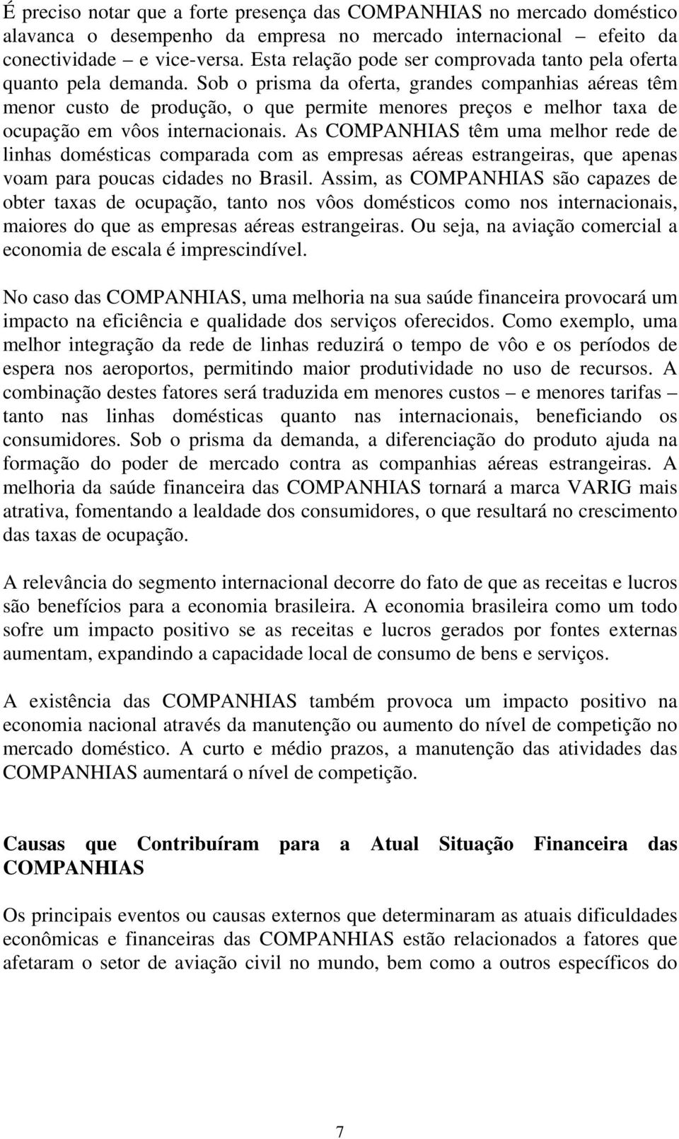 Sob o prisma da oferta, grandes companhias aéreas têm menor custo de produção, o que permite menores preços e melhor taxa de ocupação em vôos internacionais.