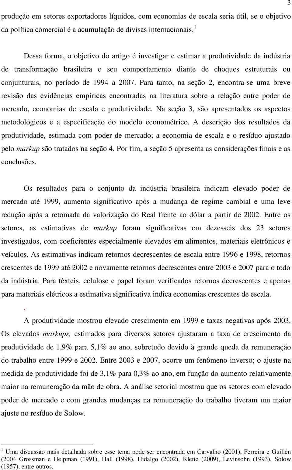 1994 a 2007. Para tanto, na seção 2, encontra-se uma breve revisão das evidências empíricas encontradas na literatura sobre a relação entre poder de mercado, economias de escala e produtividade.