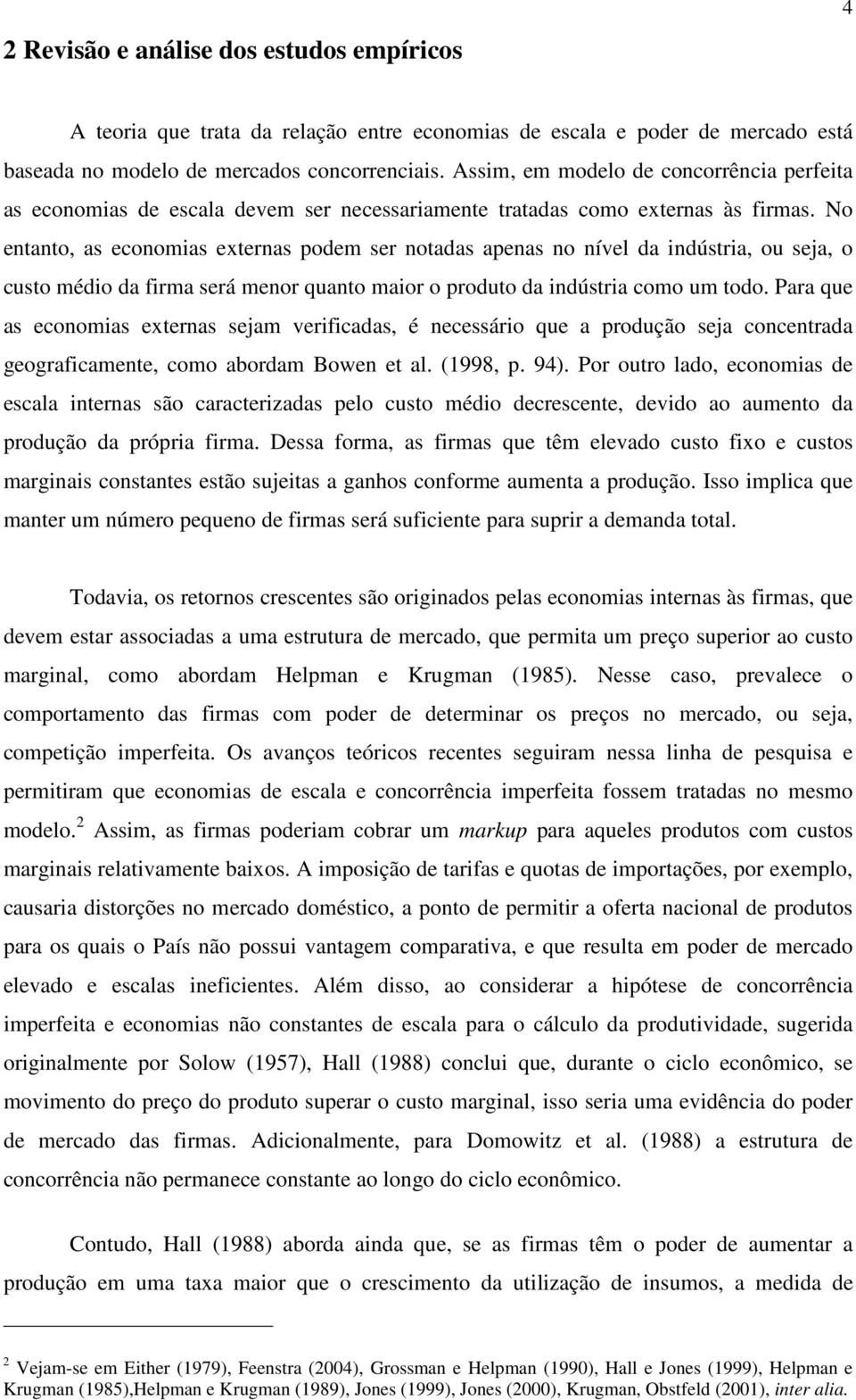 No entanto, as economias externas podem ser notadas apenas no nível da indústria, ou seja, o custo médio da firma será menor quanto maior o produto da indústria como um todo.