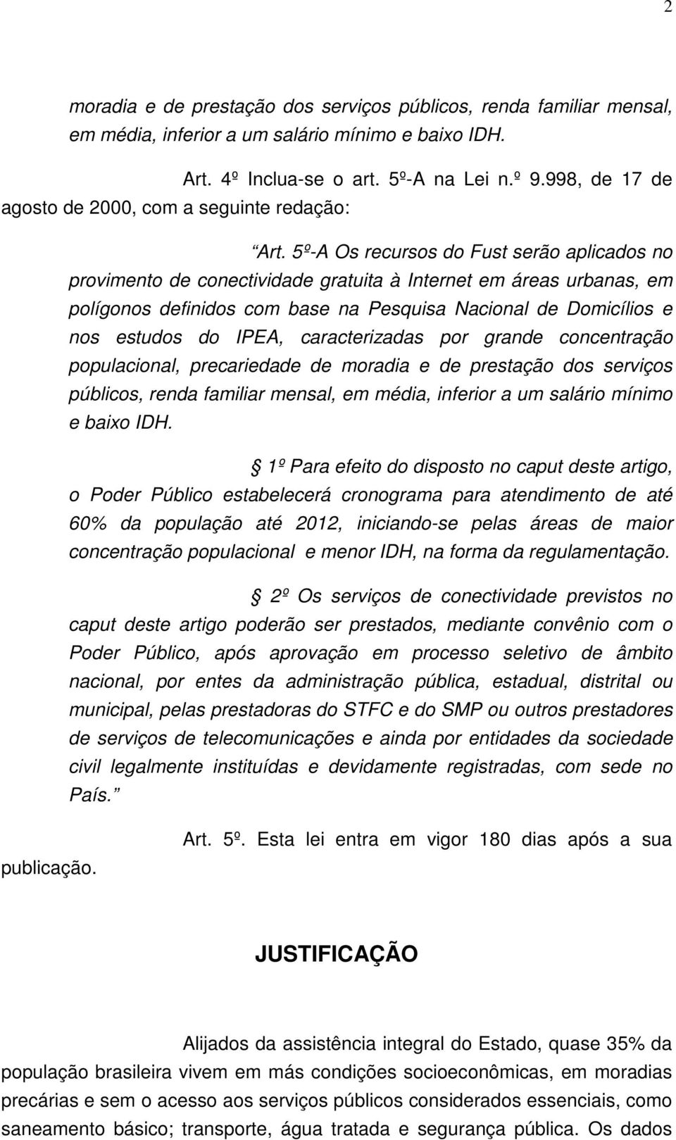 5º-A Os recursos do Fust serão aplicados no provimento de conectividade gratuita à Internet em áreas urbanas, em polígonos definidos com base na Pesquisa Nacional de Domicílios e nos estudos do IPEA,