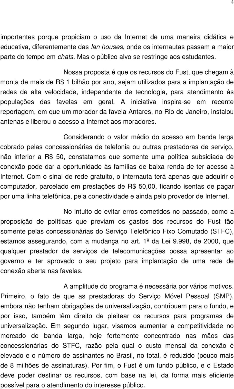 Nossa proposta é que os recursos do Fust, que chegam à monta de mais de R$ 1 bilhão por ano, sejam utilizados para a implantação de redes de alta velocidade, independente de tecnologia, para