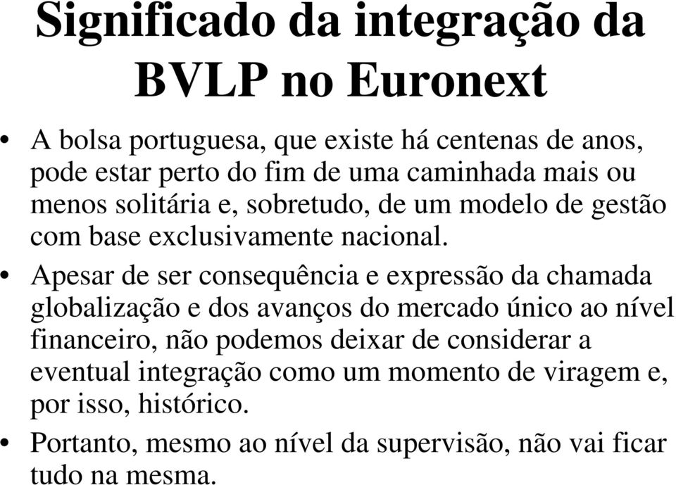 Apesar de ser consequência e expressão da chamada globalização e dos avanços do mercado único ao nível financeiro, não podemos