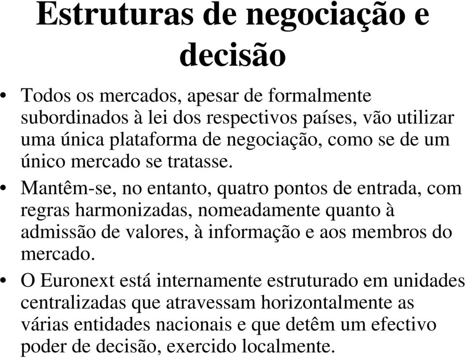 Mantêm-se, no entanto, quatro pontos de entrada, com regras harmonizadas, nomeadamente quanto à admissão de valores, à informação e aos