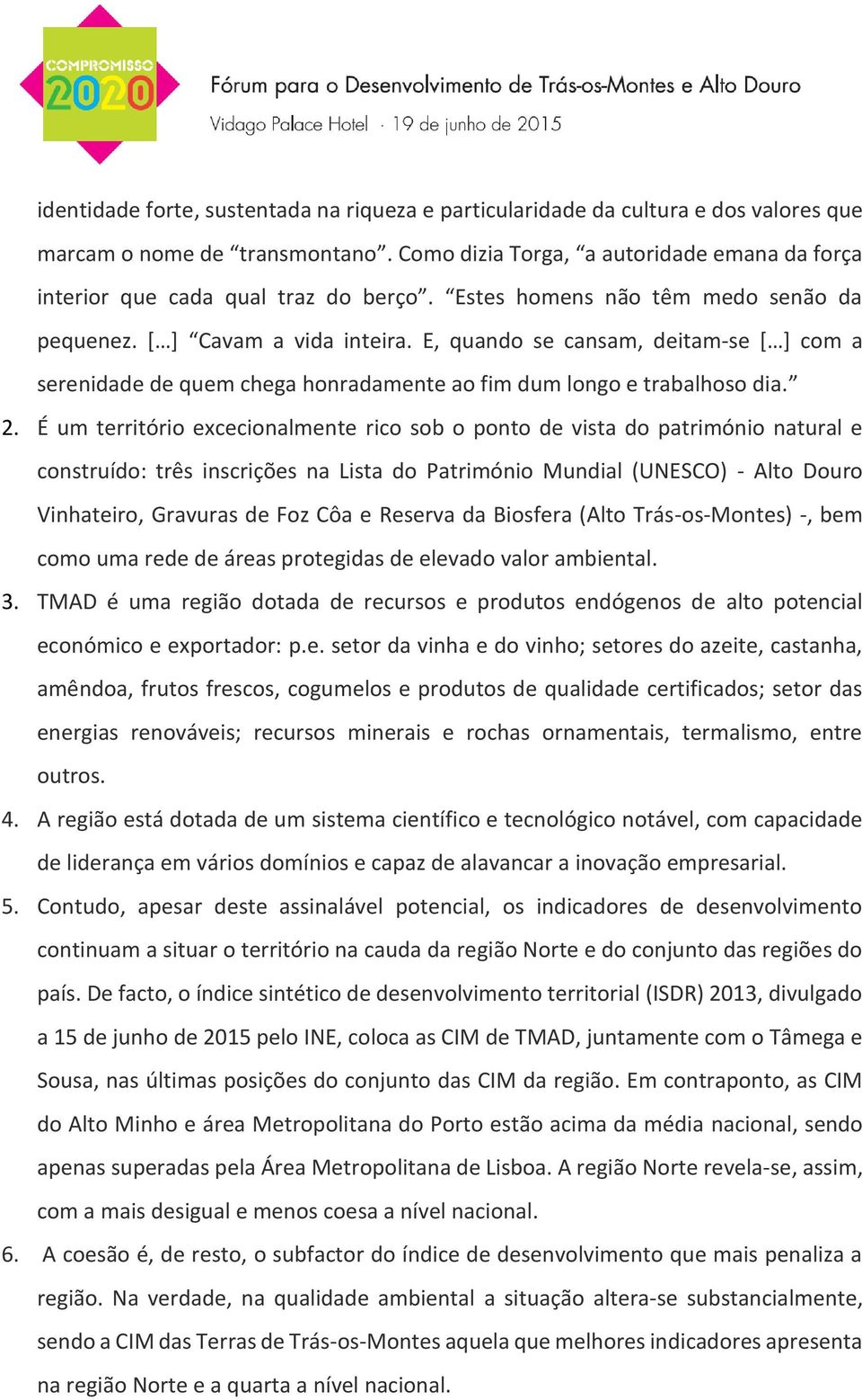 E, quando se cansam, deitam-se [ ] com a serenidade de quem chega honradamente ao fim dum longo e trabalhoso dia. 2.