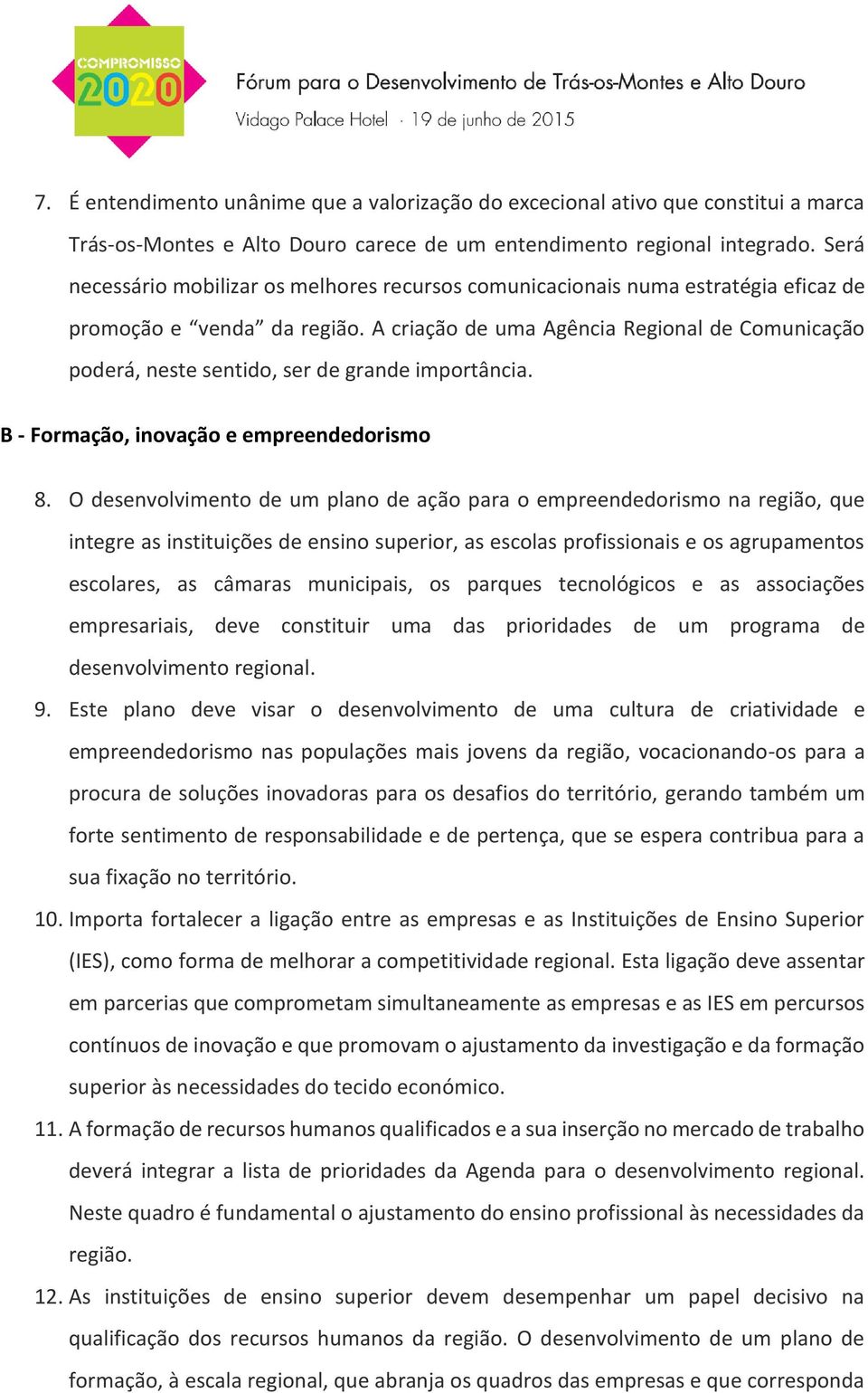 A criação de uma Agência Regional de Comunicação poderá, neste sentido, ser de grande importância. B - Formação, inovação e empreendedorismo 8.