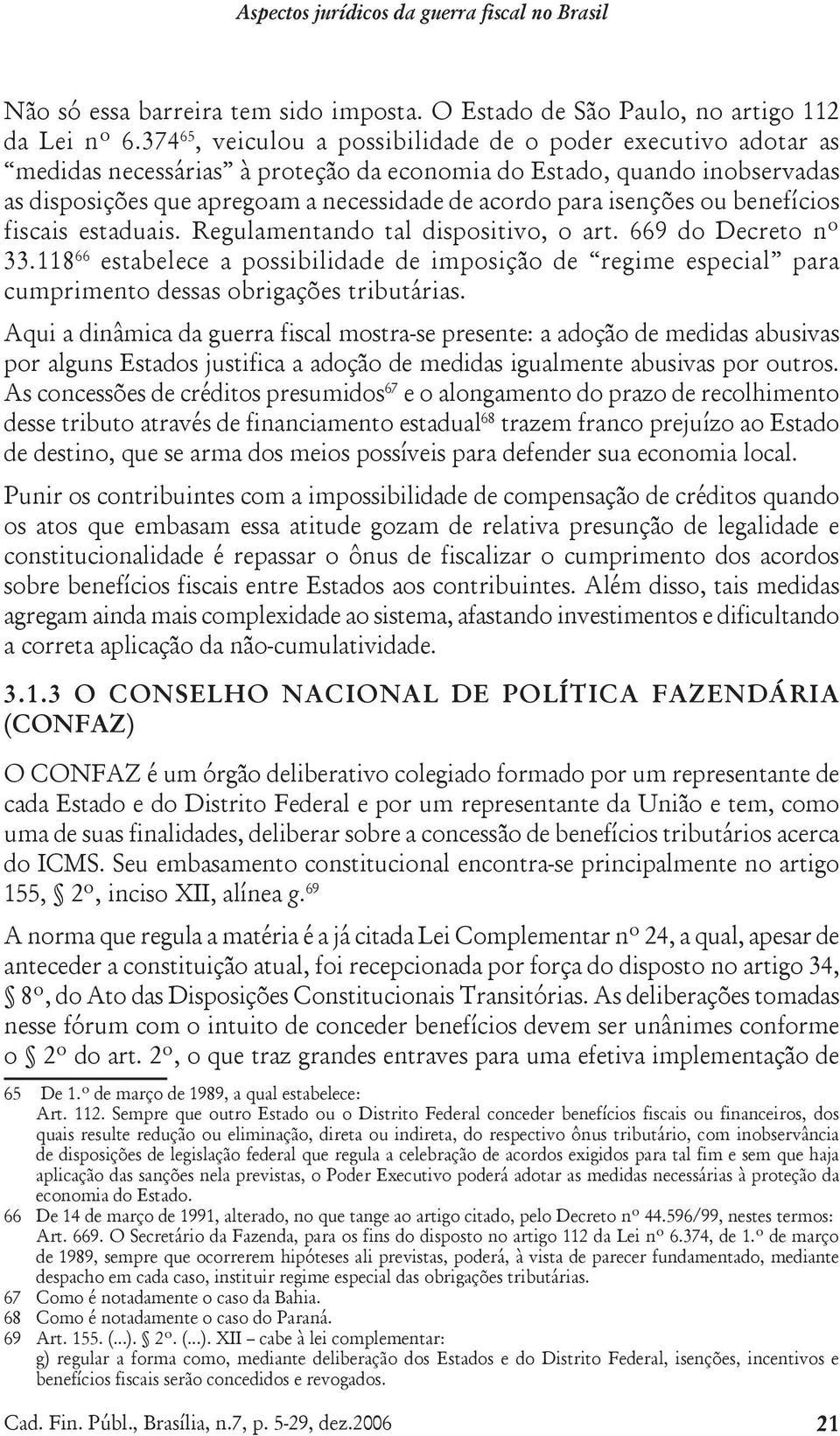 isenções ou benefícios fiscais estaduais. Regulamentando tal dispositivo, o art. 669 do Decreto nº 33.