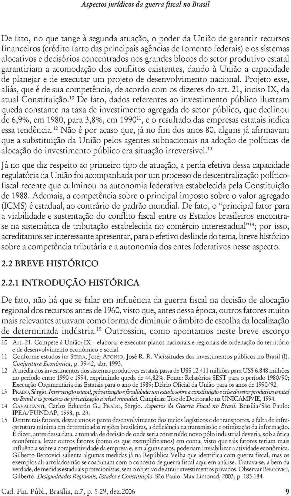 nacional. Projeto esse, aliás, que é de sua competência, de acordo com os dizeres do art. 21, inciso IX, da atual Constituição.