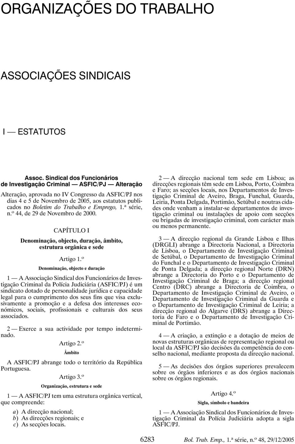 Emprego, 1. a série, n. o 44, de 29 de Novembro de 2000. CAPÍTULO I Denominação, objecto, duração, âmbito, estrutura orgânica e sede Artigo 1.