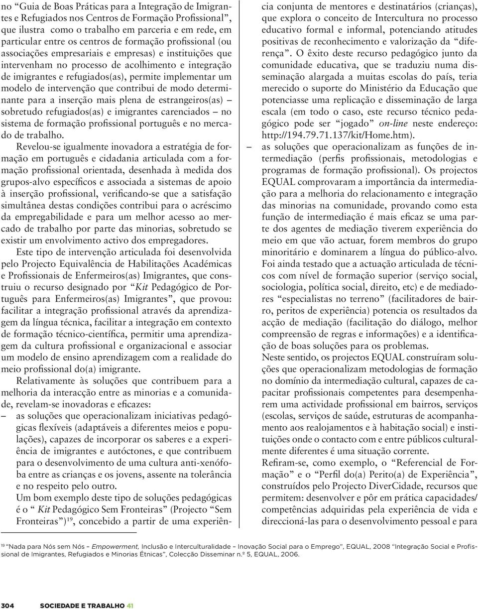 intervenção que contribui de modo determinante para a inserção mais plena de estrangeiros(as) sobretudo refugiados(as) e imigrantes carenciados no sistema de formação profissional português e no