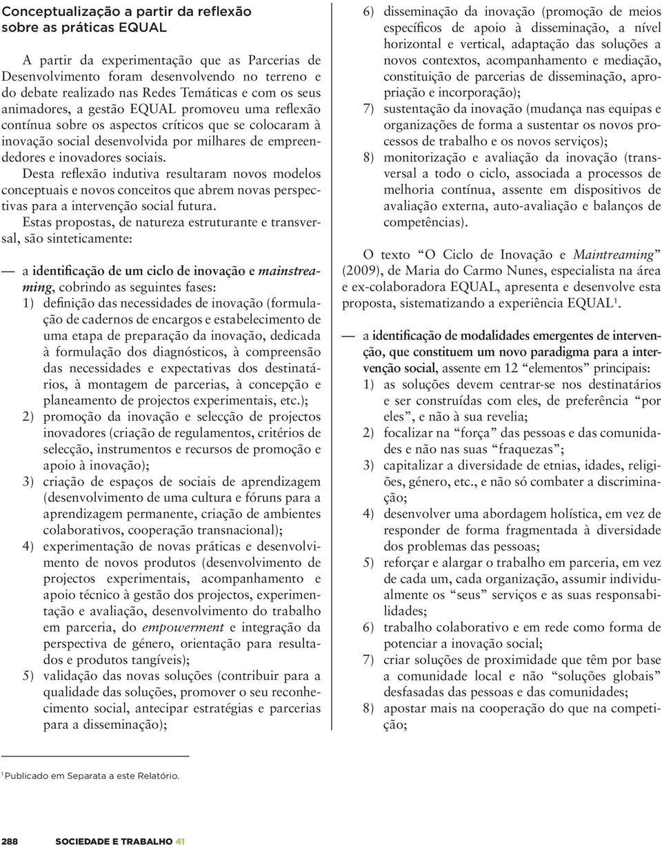 Desta reflexão indutiva resultaram novos modelos conceptuais e novos conceitos que abrem novas perspectivas para a intervenção social futura.