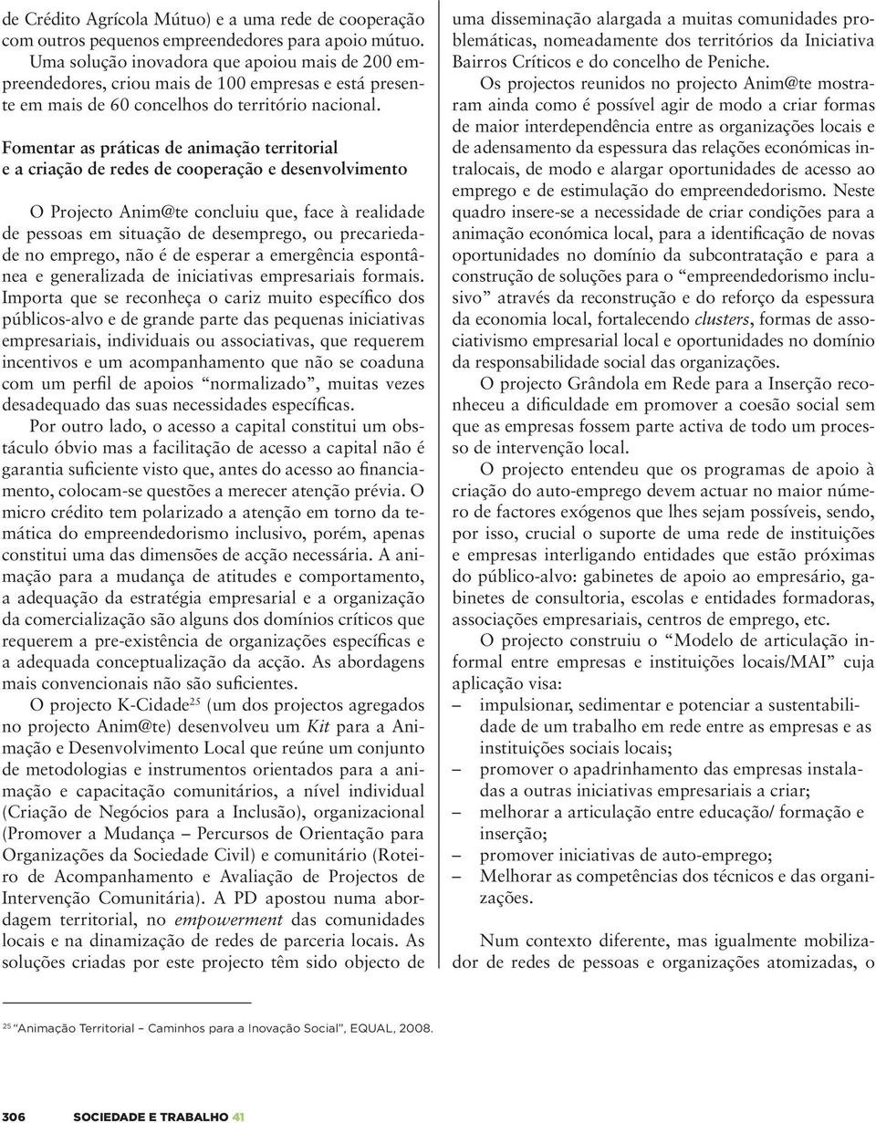 Fomentar as práticas de animação territorial e a criação de redes de cooperação e desenvolvimento O Projecto Anim@te concluiu que, face à realidade de pessoas em situação de desemprego, ou