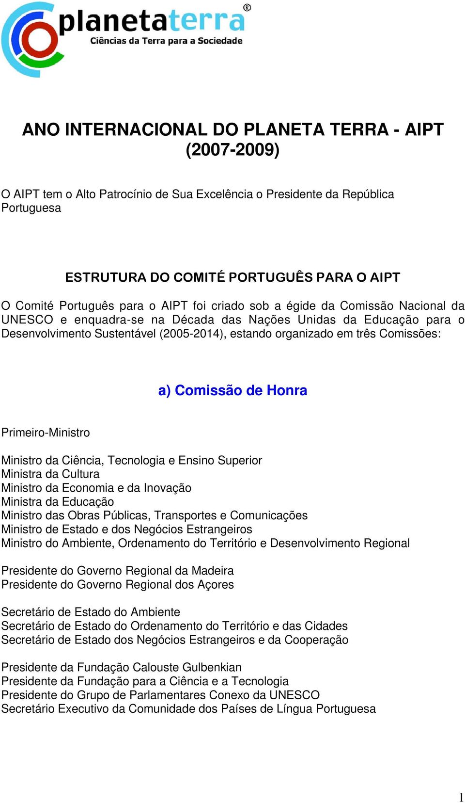 Comissões: a) Comissão de Honra Primeiro-Ministro Ministro da Ciência, Tecnologia e Ensino Superior Ministra da Cultura Ministro da Economia e da Inovação Ministra da Educação Ministro das Obras