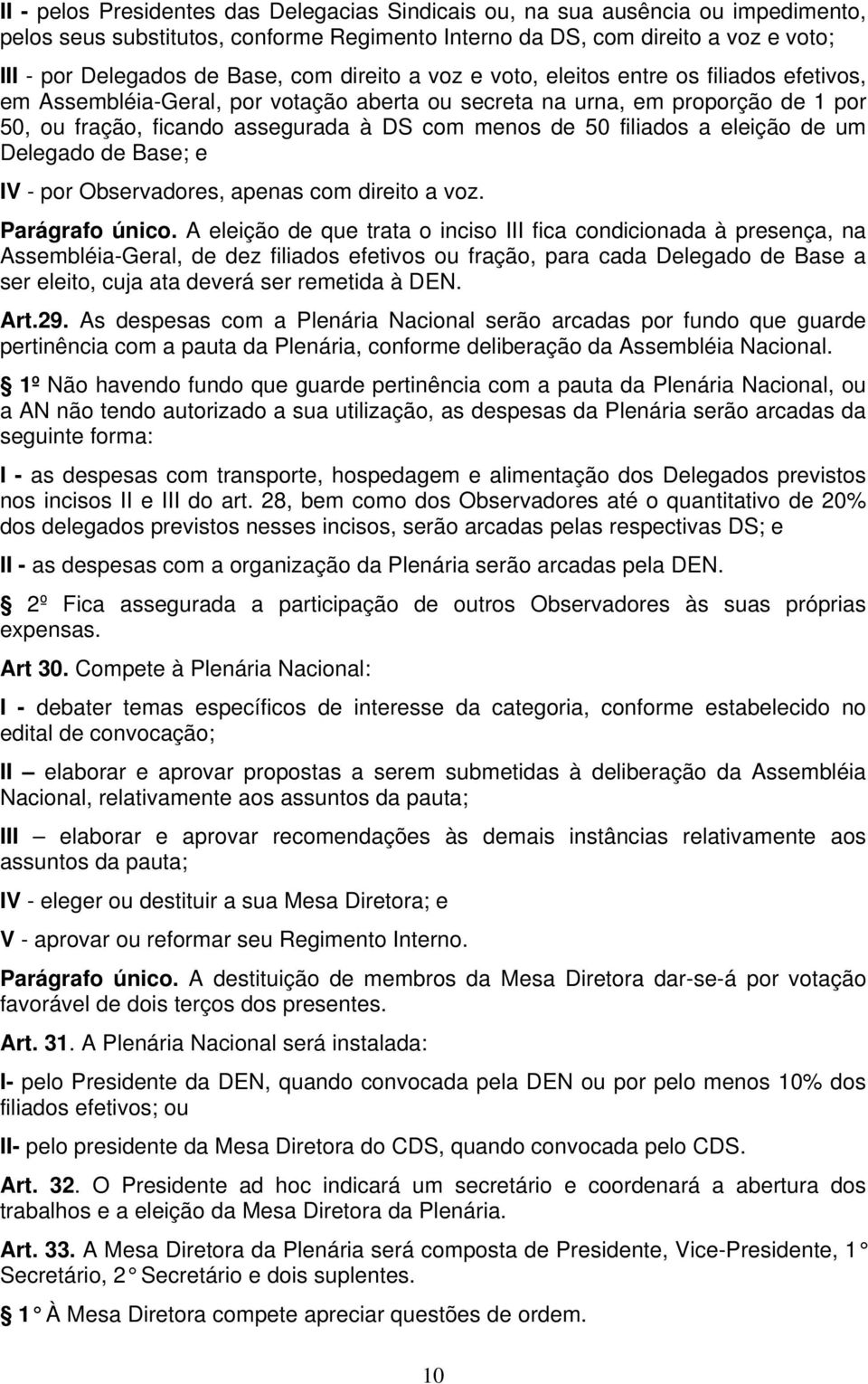 filiados a eleição de um Delegado de Base; e IV - por Observadores, apenas com direito a voz. Parágrafo único.