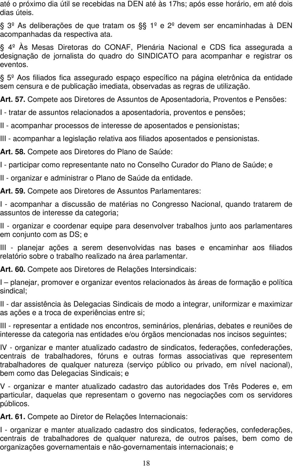 4º Às Mesas Diretoras do CONAF, Plenária Nacional e CDS fica assegurada a designação de jornalista do quadro do SINDICATO para acompanhar e registrar os eventos.