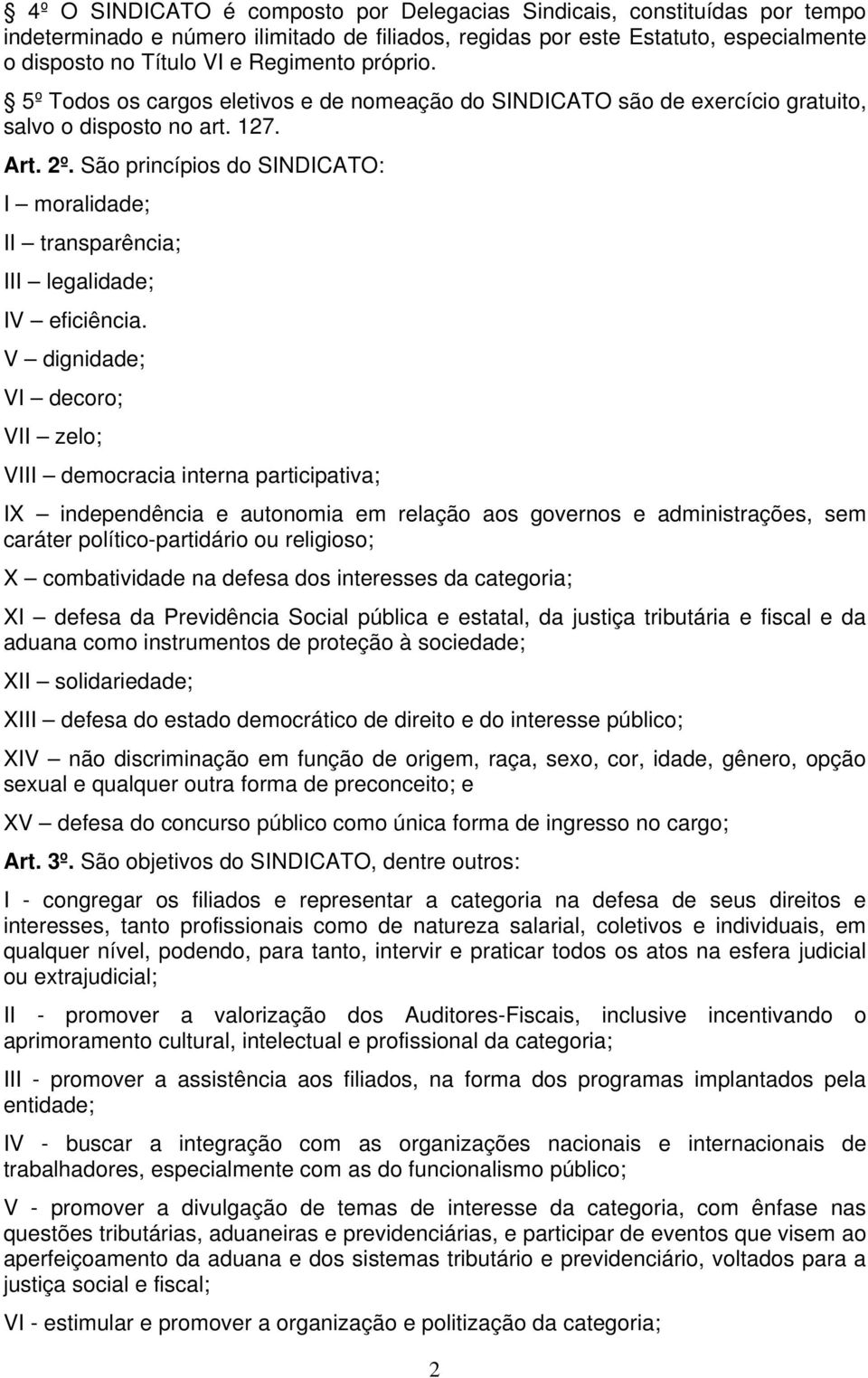 São princípios do SINDICATO: I moralidade; II transparência; III legalidade; IV eficiência.