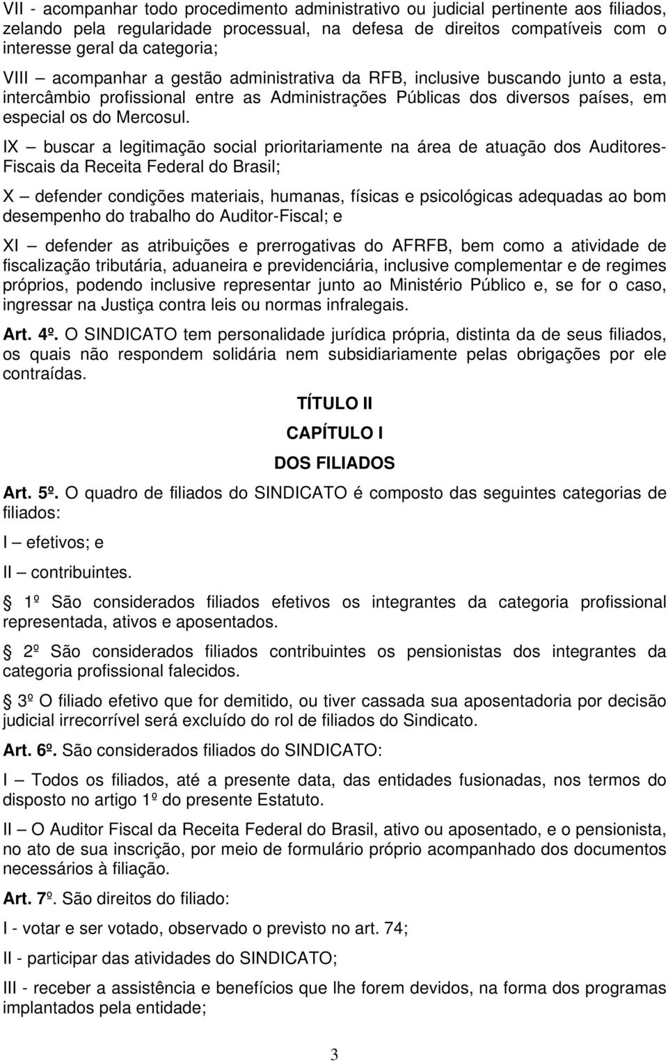 IX buscar a legitimação social prioritariamente na área de atuação dos Auditores- Fiscais da Receita Federal do Brasil; X defender condições materiais, humanas, físicas e psicológicas adequadas ao