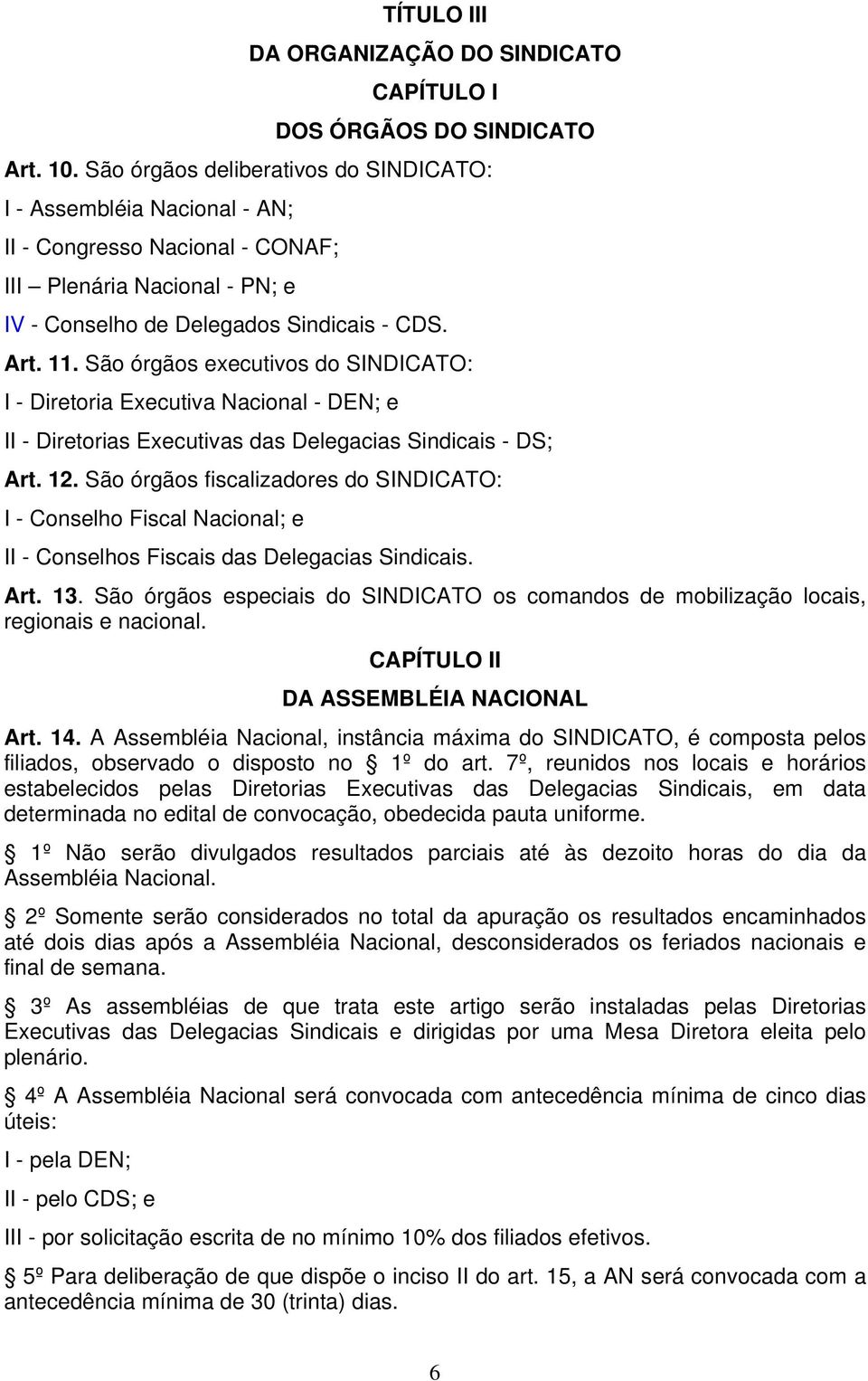 São órgãos executivos do SINDICATO: I - Diretoria Executiva Nacional - DEN; e II - Diretorias Executivas das Delegacias Sindicais - DS; Art. 12.