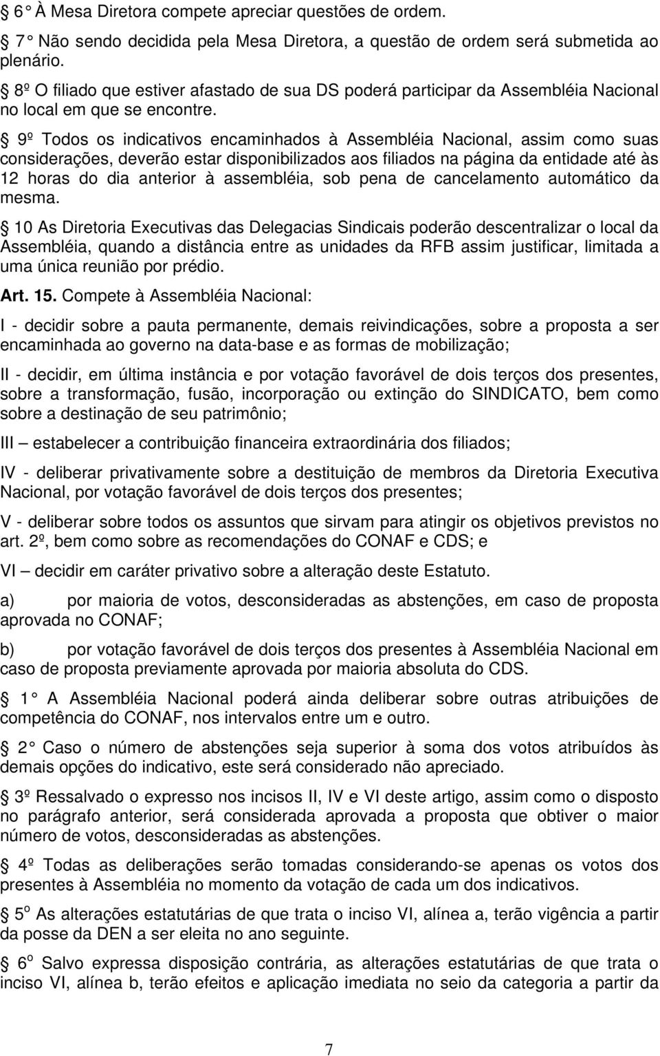 9º Todos os indicativos encaminhados à Assembléia Nacional, assim como suas considerações, deverão estar disponibilizados aos filiados na página da entidade até às 12 horas do dia anterior à