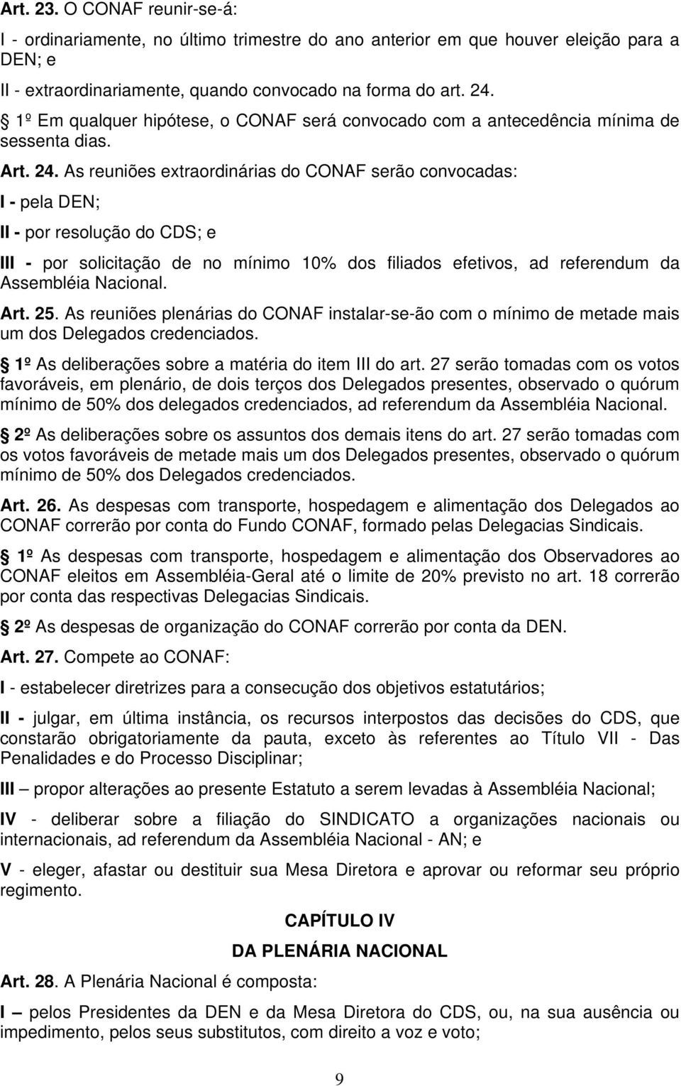 As reuniões extraordinárias do CONAF serão convocadas: I - pela DEN; II - por resolução do CDS; e III - por solicitação de no mínimo 10% dos filiados efetivos, ad referendum da Assembléia Nacional.