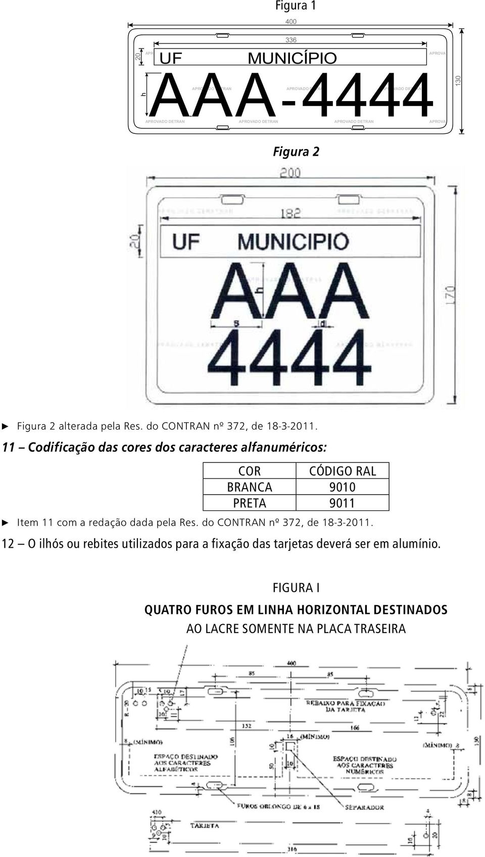 11 Codificação das cores dos caracteres alfanuméricos: COR CÓDIGO RAL BRANCA 9010 PRETA 9011 c Item 11 com a